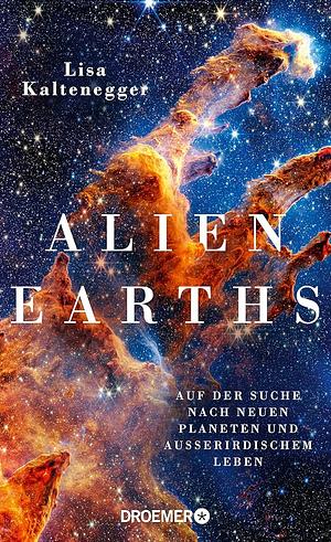 Alien Earths: Auf der Suche nach neuen Planeten und außerirdischem Leben by Lisa Kaltenegger