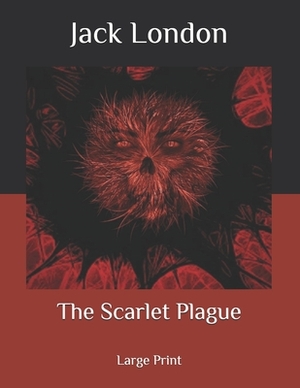 The Scarlet Plague: Large Print by Jack London