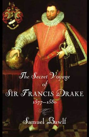 The Secret Voyage of Sir Francis Drake: 1577-1580 by R. Samuel Bawlf