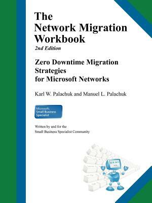 The Network Migration Workbook: Zero Downtime Migration Strategies for Windows Networks 2nd Edition by Karl W. Palachuk, Manuel L. Palachuk