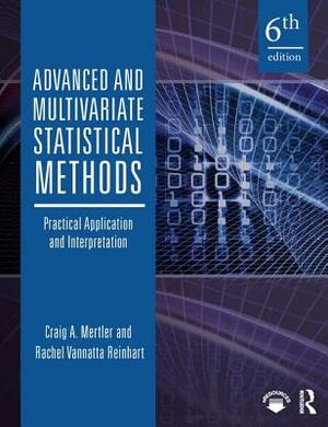 Advanced and Multivariate Statistical Methods: Practical Application and Interpretation by Craig a. Mertler, Rachel Vannatta Reinhart