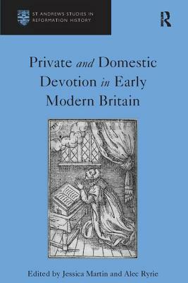 Private and Domestic Devotion in Early Modern Britain by Alec Ryrie