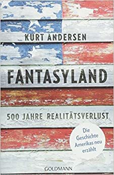 Fantasyland: 500 Jahre Realitätsverlust - Die Geschichte Amerikas neu erzählt by Kurt Andersen