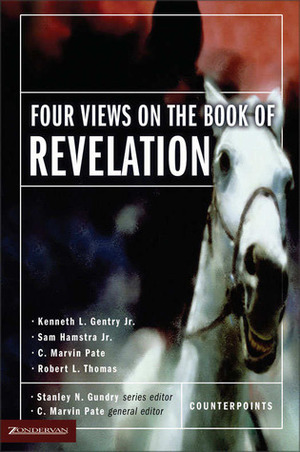 Four Views on the Book of Revelation by Robert L. Thomas, C. Marvin Pate, Stanley N. Gundry, Kenneth L. Gentry Jr., Sam Hamstra Jr.