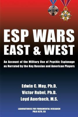 ESP Wars: East and West: An Account of the Military Use of Psychic Espionage as Narrated by the Key Russian and American Players by Loyd Auerbach, Edwin C. May, Victor Rubel