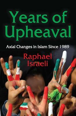 Years of Upheaval: Axial Changes in Islam Since 1989 by Raphael Israeli