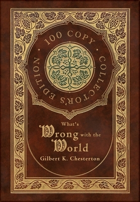 What's Wrong with the World (100 Copy Collector's Edition) by G.K. Chesterton