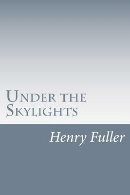 Under the Skylights by Henry Blake Fuller