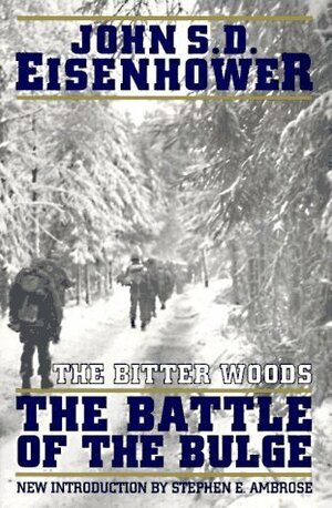 The Bitter Woods: The Battle of the Bulge by John S.D. Eisenhower