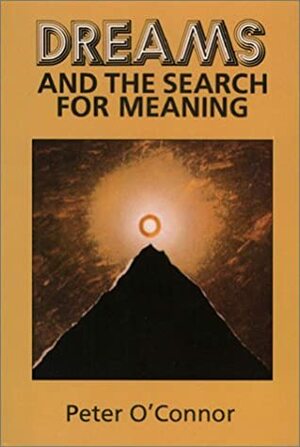 Dreams and the Search for Meaning by Peter O'Connor