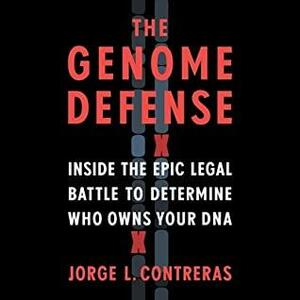 The Genome Defense Lib/E: Inside the Epic Legal Battle to Determine Who Owns Your DNA by Jorge L. Contreras