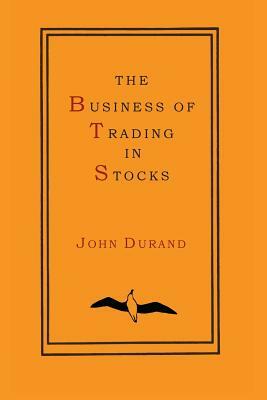The Business of Trading in Stocks by John Durand
