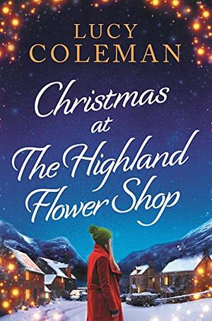Christmas at the Highland Flower Shop: A New Christmas Romance from Bestselling Author Lucy Coleman for 2022 by Lucy Coleman