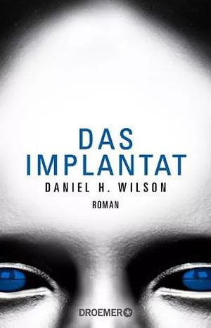 Das Implantat by Daniel H. Wilson