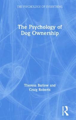 The Psychology of Dog Ownership by Craig Roberts, Theresa Barlow