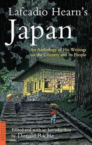 Lafcadio Hearn's Japan: Fascinating Stories and Essays by Japan's Most Famous Foreign Observer by Donald Richie, Lafcadio Hearn, Lafcadio Hearn