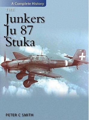 The Junkers Ju.87 Stuka: A Complete History by Peter Smith