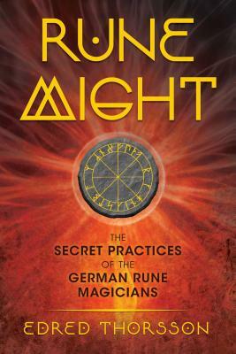 Rune Might: The Secret Practices of the German Rune Magicians by Edred Thorsson