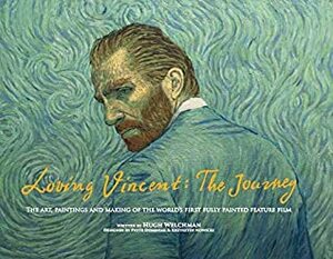 Loving Vincent: The Journey The Art, Paintings and Making of the World's First Fully Painted Feature Film by Hugh Welchman