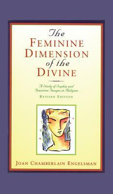 The Feminine Dimension of the Divine: A Study of Sophia and Feminine Images in Religion by Joan Chamberlain Engelsman
