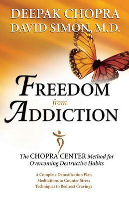 Freedom from Addiction: The Chopra Center Method for Overcoming Destructive Habits by Deepak Chopra, David Simon