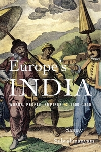 Europe's India: Words, People, Empires, 1500-1800 by Sanjay Subrahmanyam