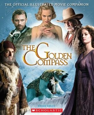 The Golden Compass: The Official Illustrated Movie Companion by Brian Sibley