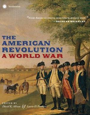 The American Revolution: A World War by David K. Allison, David K. Allison, Larrie D. Ferreiro, John Gray