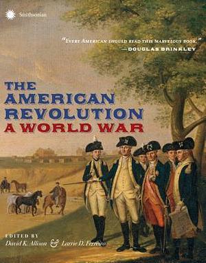 The American Revolution: A World War by John Gray, David K. Allison, David K. Allison, Larrie D. Ferreiro