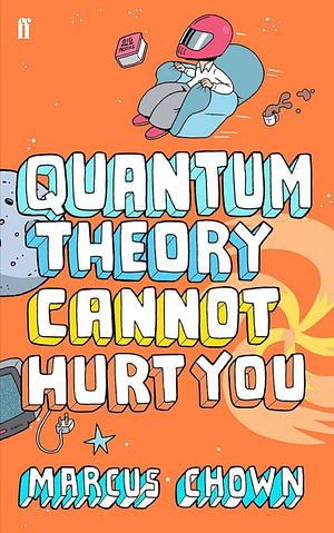 Quantum Theory Cannot Hurt You: A Guide to the Universe by Marcus Chown