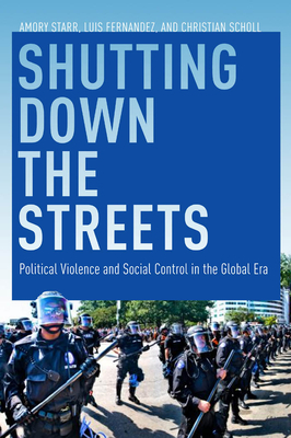 Shutting Down the Streets: Political Violence and Social Control in the Global Era by Luis A. Fernandez, Christian Scholl, Amory Starr