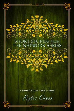 Short Stories from the Network Series by Katie Cross