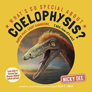 What's so Special about Coelophysis: Look inside to discover how dinosaurs really looked and lived by Nicky Dee