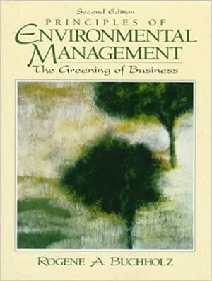 Principles of Environmental Management: The Greening of Business by Rogene A. Buchholz