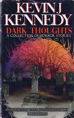 Dark Thoughts: A Collection of Horror Stories by Kevin J. Kennedy