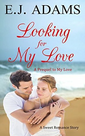 Looking for My Love: A Prequel to My Love by E.J. Adams