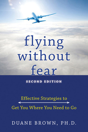 Flying without Fear: Effective Strategies to Get You Where You Need to Go by Duane Brown