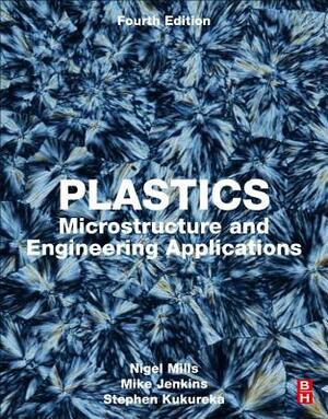 Plastics: Microstructure and Engineering Applications by Stephen Kukureka, Mike Jenkins, Nigel Mills