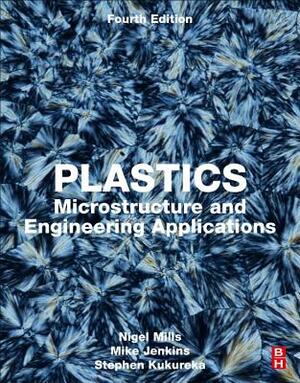 Plastics: Microstructure and Engineering Applications by Nigel Mills, Stephen Kukureka, Mike Jenkins