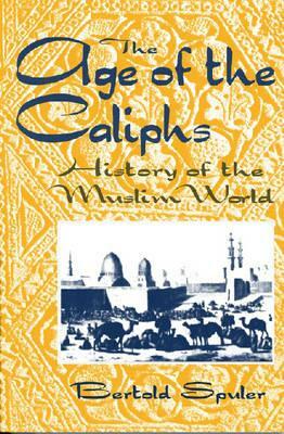 The Age of the Caliphs: History of the Muslim World by Bertold Spuler