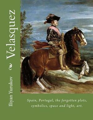 Velasquez: Spain, Portugal, the forgotten plots, symbolics, space and light, art. by Fira J. Zavyalova, Nellya A. Yurukov, Iliyan P. Yurukov