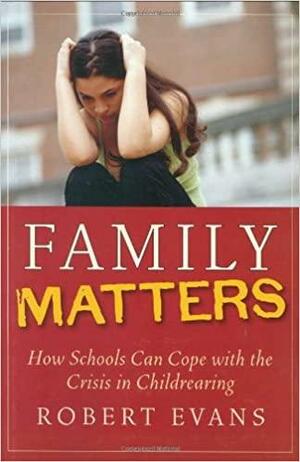 Family Matters: How Schools Can Cope with the Crisis in Childrearing by Robert Evans