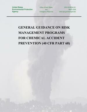 General Guidance on Risk Management Programs for Chemical Accident Prevention (40 CFR Part 68) by U. S. Environmental Protection Agency