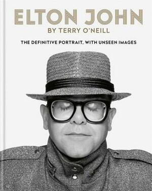 Elton John by Terry O'Neill: The Definitive Portrait with Unseen Images by Terry O'Neill
