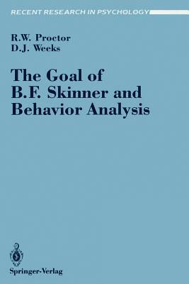 The Goal of B. F. Skinner and Behavior Analysis by Daniel J. Weeks, Robert W. Proctor