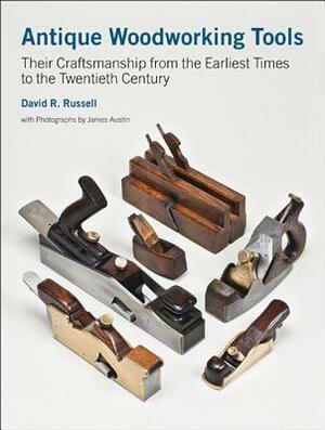 Antique Woodworking Tools: Their Craftsmanship from the Earliest Times to the Twentieth Century by David R. Russell, Robert Lesage