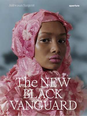 The New Black Vanguard: Photography Between Art and Fashion by Antwaun Sargent