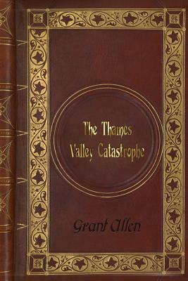 Grant Allen - The Thames Valley Catastrophe by Grant Allen