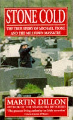 Stone Cold: The True Story of Michael Stone and the Milltown Massacre by Martin Dillon