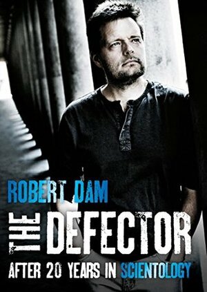 The Defector: After 20 years in Scientology by Robert Dam